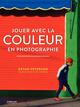 Jouer avec la couleur en photographie (9782212676525-front-cover)