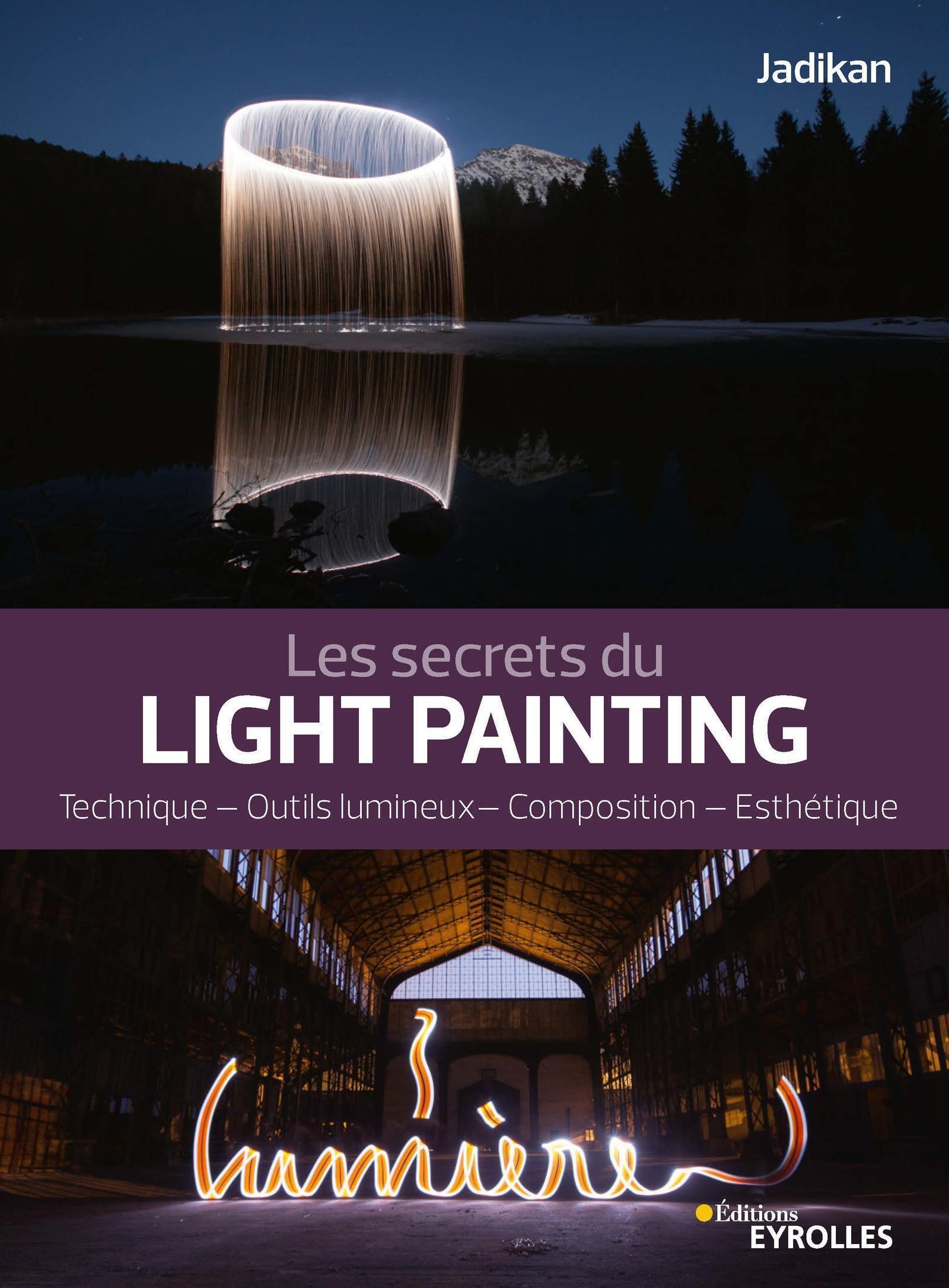 Les secrets du light painting, Technique - Outils lumineux - Composition - Esthétique (9782212678000-front-cover)