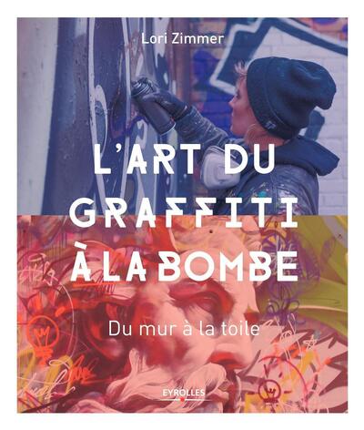 L ART DU GRAFFITI A LA BOMBE, DU MUR A LA TOILE (9782212673845-front-cover)