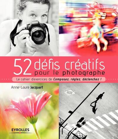 52 défis créatifs pour le photographe, Le cahier d'exercices de "Composez, réglez, déclenchez !" (9782212674378-front-cover)