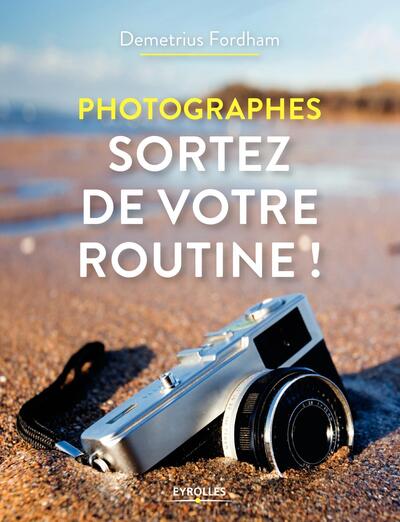 Photographes, sortez de votre routine ! (9782212674910-front-cover)