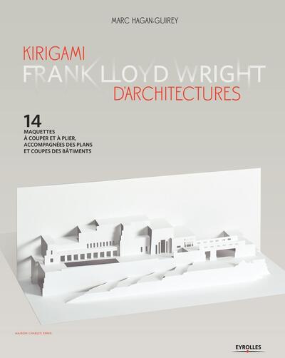 Kirigami d'architectures  - Frank Lloyd Wright, 14 maquettes à couper et à plier, accompagnées des plans et coupes des bâtiments (9782212676501-front-cover)