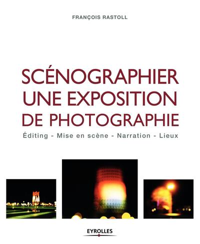 Scénographier une exposition de photographie, Editing - Mise en scène - Narration - Lieux (9782212676709-front-cover)