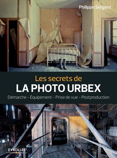 Les secrets de la photo urbex, Démarche. Equipement. Prise de vue. Postprouction (9782212675177-front-cover)