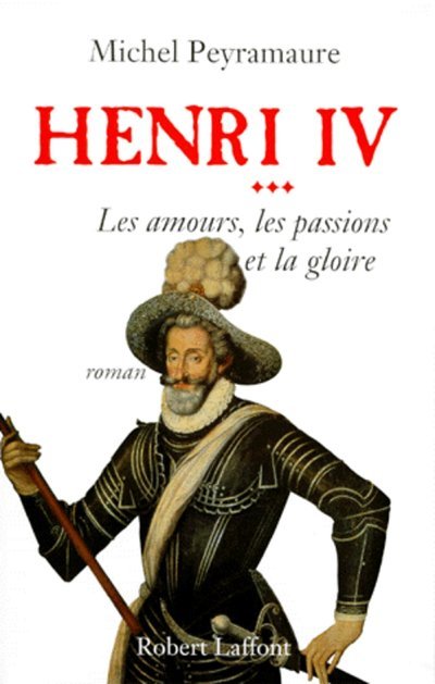 Henri IV - tome 3 Les amours, les passions et la gloire (9782221084458-front-cover)