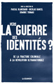 Vers la guerre des identités ? - De la fracture coloniale à la révolution ultranationale (9782707188120-front-cover)