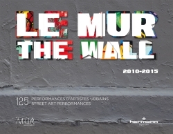 Le MUR / The WALL (2010-2015), 125 performances d'artistes urbains / 125 Street Art Performances (9782705692902-front-cover)
