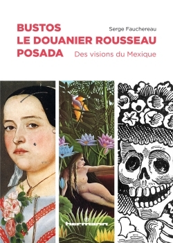 Bustos, Le Douanier Rousseau, Posada, Des visions du Mexique (9782705693114-front-cover)