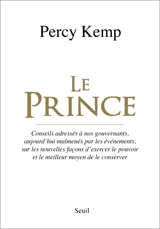 Le Prince, Conseils adressés à nos gouvernants, aujourd'hui malmenés par les événements, sur les nouvelles façons d'exercer le p (9782021098860-front-cover)