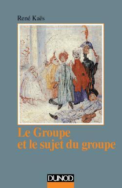 Le groupe et le sujet du groupe - Éléments pour une théorie psychanalytique du groupe, Éléments pour une théorie psychanal (9782100011964-front-cover)