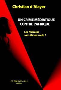 Un Crime Médiatique Contre Afrique, Les Africains Sont-Ils Tous Nuls ? (9782911803987-front-cover)