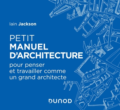 Petit manuel d'architecture - Pour apprendre à penser et travailler comme un grand architecte, Pour apprendre à penser et travai (9782100800919-front-cover)