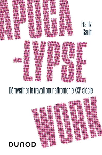 Apocalypse work, Démystifier le travail pour affronter le XXIe siècle (9782100829590-front-cover)