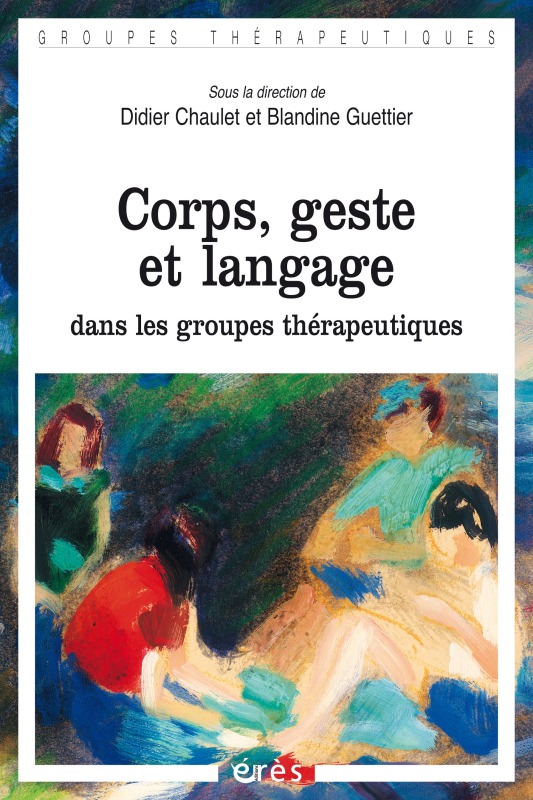 Corps, geste et langage dans les groupes thérapeutiques, [communications du XIXe Congrès du Centre d'information et de recherche (9782749247953-front-cover)