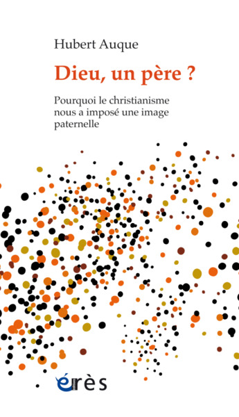 DIEU, UN PÈRE ?, POURQUOI LE CHRISTIANISME NOUS A IMPOSÉ UNE IMAGE PATERNELLE (9782749260792-front-cover)