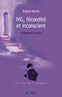 IVG, FECONDITE ET INCONSCIENT - L'ABSENCE ET LA CHAIR (9782749206981-front-cover)
