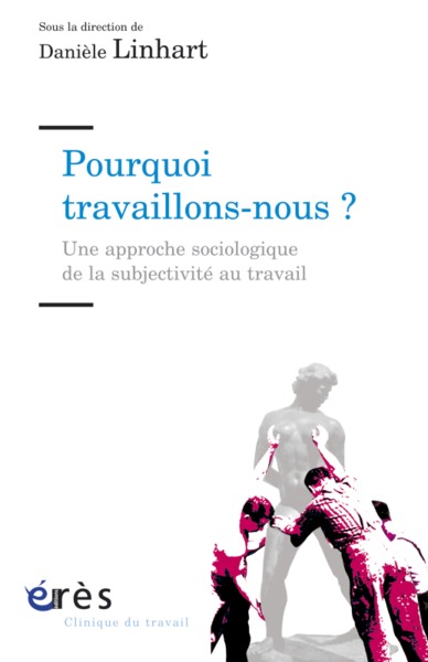 POURQUOI TRAVAILLONS-NOUS ?, UNE APPROCHE SOCIOLOGIQUE DE SUBJECTIVITE AU TRAVAIL (9782749208794-front-cover)