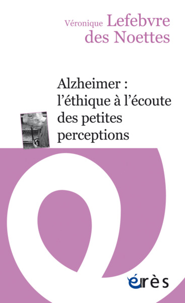 ALZHEIMER L ETHIQUE A L ECOUTE DES PETITES PERCEPTIONS (9782749260860-front-cover)