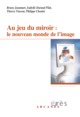 AU JEU DU MIROIR : LE NOUVEAU MONDE DE L'IMAGE (9782749203676-front-cover)