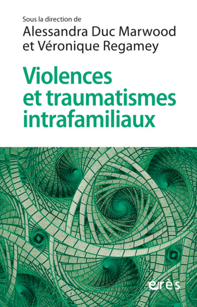 Violences et traumatismes intrafamiliaux, Comment cheminer entre rigueur et créativité ? (9782749267432-front-cover)