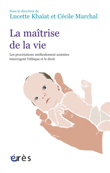 La maîtrise de la vie, Les procréations médicalement assistées interrogent l'éthique et le droit (9782749215693-front-cover)