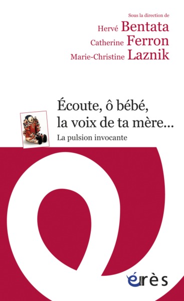 ECOUTE, O BEBE, LA VOIX DE TA MERE... LA PULSION INVOCANTE (9782749246260-front-cover)