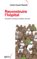 Reconstruire l'hôpital, Concilier normes et relation de soin (9782749267449-front-cover)