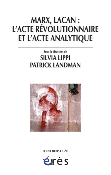Marx, Lacan l'acte révolutionnaire et l'acte analytique (9782749236582-front-cover)