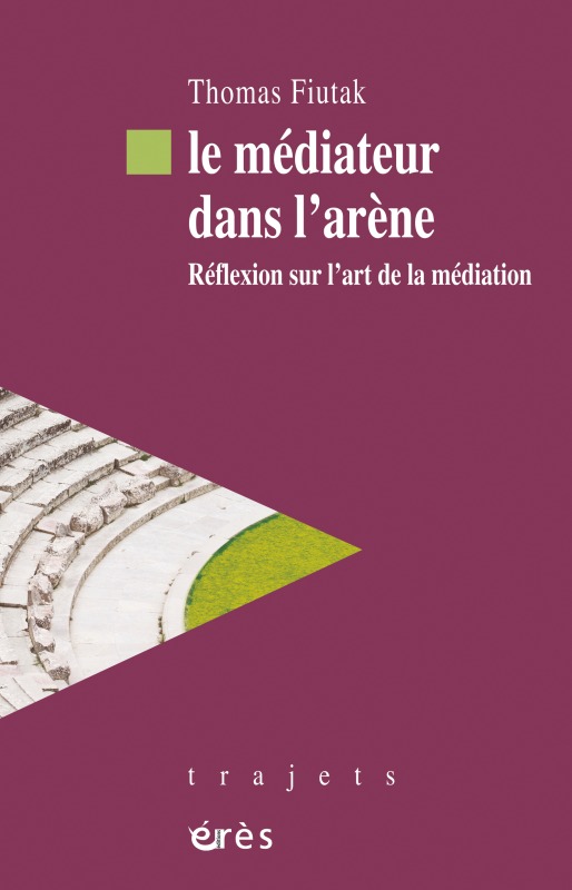 Le médiateur dans l'arène, Réflexion sur l'art de la médiation (9782749210292-front-cover)