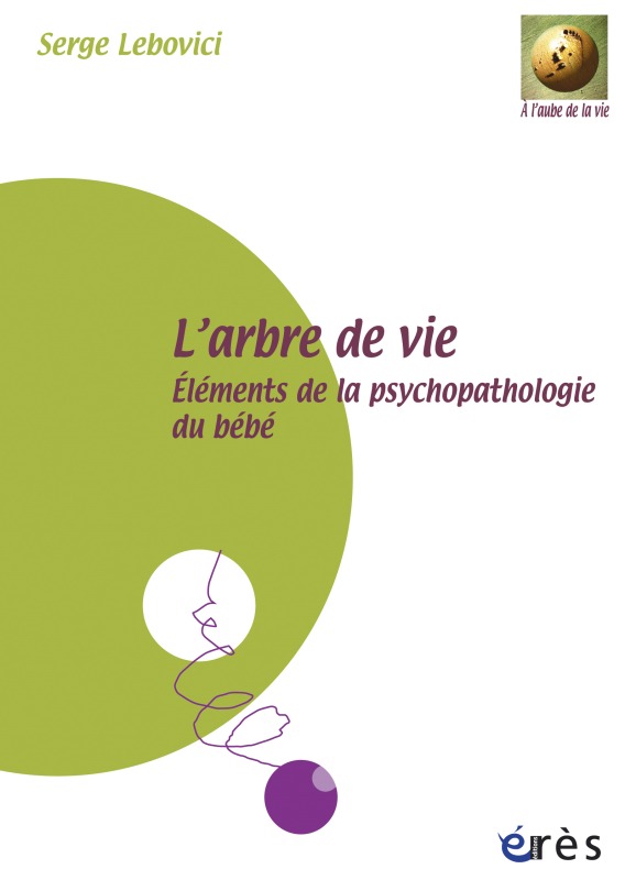 L'ARBRE DE VIE, ÉLÉMENTS DE LA PSYCHOPATHOLOGIE DU BÉBÉ (9782749210605-front-cover)