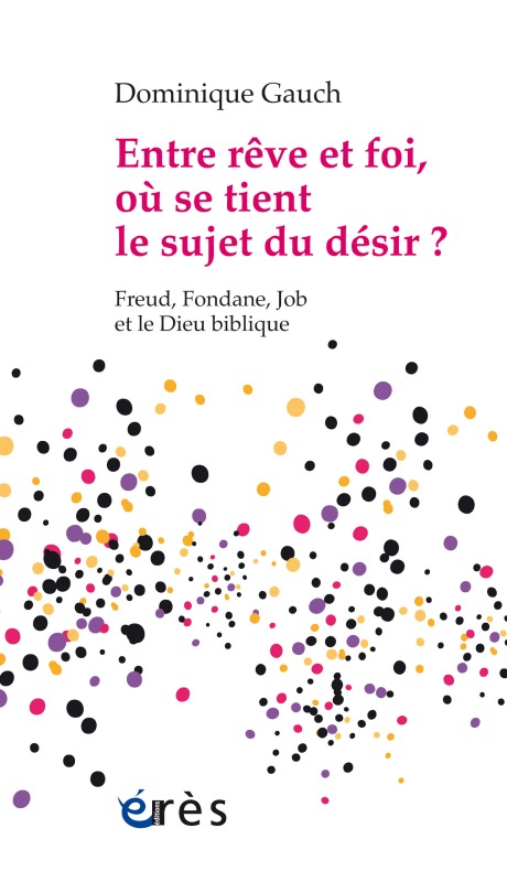 ENTRE RÊVE ET FOI, OÙ SE TIENT LE SUJET DU DÉSIR ?, FREUD, FONDANE, JOB ET LE DIEU BIBLIQUE (9782749254173-front-cover)