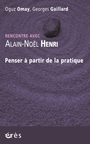 RENCONTRE AVEC ALAIN-NOËL HENRI - PENSER A PARTIR DE LA PRATIQUE (9782749211268-front-cover)