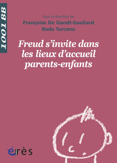 1001 BB 133 - FREUD S'INVITE DANS LES LIEUX D' ACCUEIL PARENTS-ENFANTS (9782749239088-front-cover)