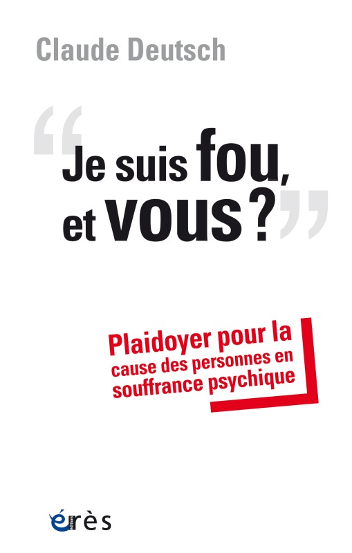 JE SUIS FOU, ET VOUS ?, PLAIDOYER POUR LA CAUSE DES PERSONNES EN SOUFFRANCE PSYCHIQUE (9782749254623-front-cover)