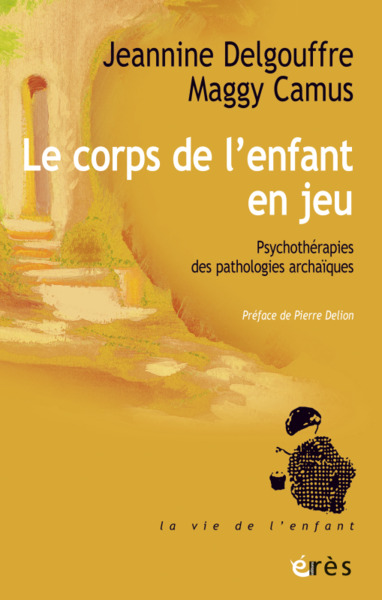 LE CORPS DE L'ENFANT EN JEU, PSYCHOTHÉRAPIES DES PATHOLOGIES ARCHAÏQUES (9782749268675-front-cover)