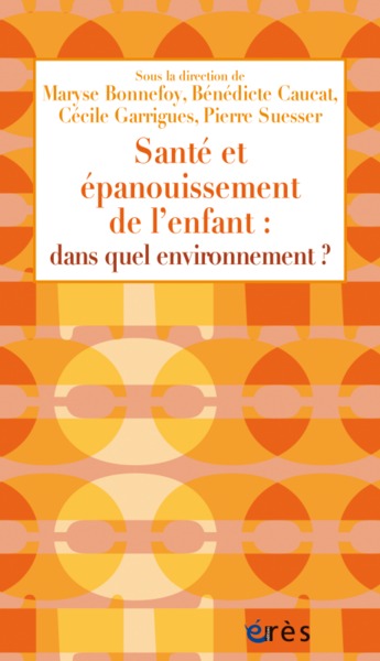 SANTÉ ET ÉPANOUISSEMENT DE L'ENFANT : DANS QUEL ENVIRONNEMENT ? (9782749260648-front-cover)