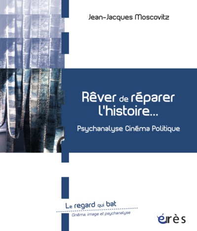 Rêver de réparer l'histoire psychanalyse, cinéma, politique (9782749246659-front-cover)