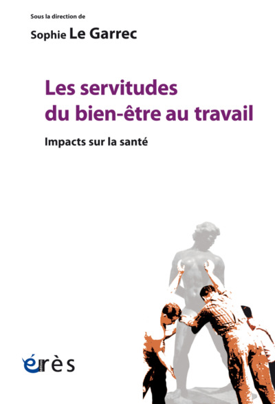 LES SERVITUDES DU BIEN-ÊTRE AU TRAVAIL, IMPACTS SUR LA SANTÉ (9782749268729-front-cover)