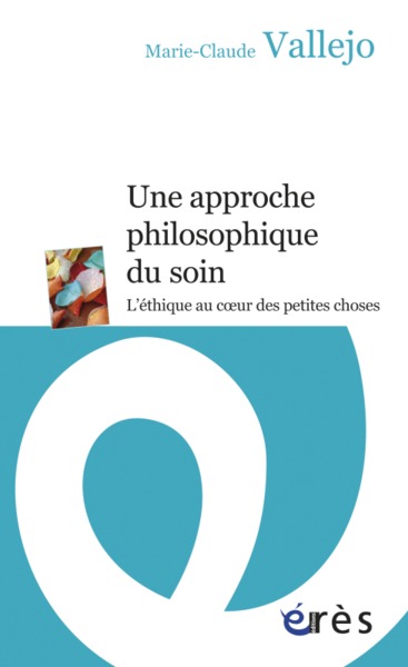 APPROCHE PHILOSOPHIQUE DU SOIN - L'ETHIQUE AU COEUR DES PETITES CHOSES (UNE) (9782749240107-front-cover)