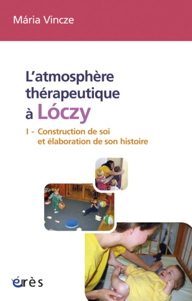 L'atmosphère thérapeutique à Lóczy tome 1, CONSTRUCTION DE SOI ET ELABORATION DE SON HISTOIRE (9782749240978-front-cover)