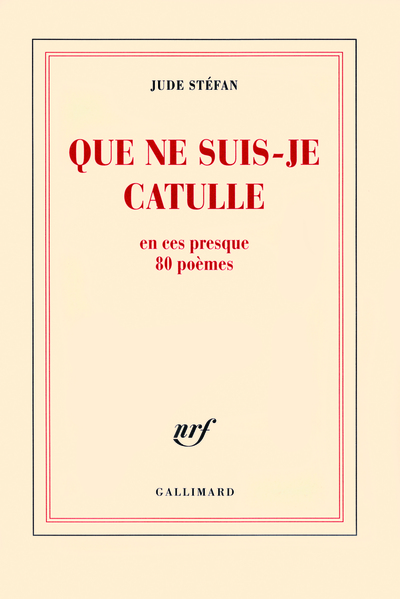 Que ne suis-je Catulle, En ces presque 80 poèmes (9782070127498-front-cover)