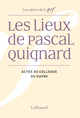 Les Lieux de Pascal Quignard, Actes du colloque de l'université du Havre (29 et 30 avril 2013) (9782070144396-front-cover)