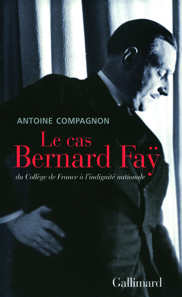 Le cas Bernard Faÿ, Du Collège de France à l'indignité nationale (9782070126194-front-cover)