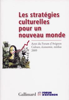 Les stratégies culturelles pour un nouveau monde, Actes du Forum d'Avignon "Culture, économie, médias 2009" (9782070131761-front-cover)