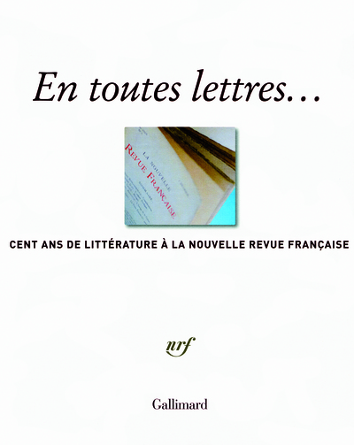 En toutes lettres.., Cent ans de littérature à la Nouvelle Revue Française (9782070124800-front-cover)