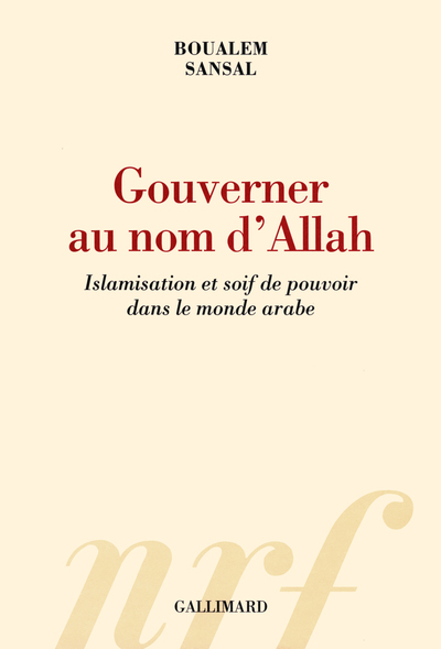 Gouverner au nom d'Allah, Islamisation et soif de pouvoir dans le monde arabe (9782070142897-front-cover)