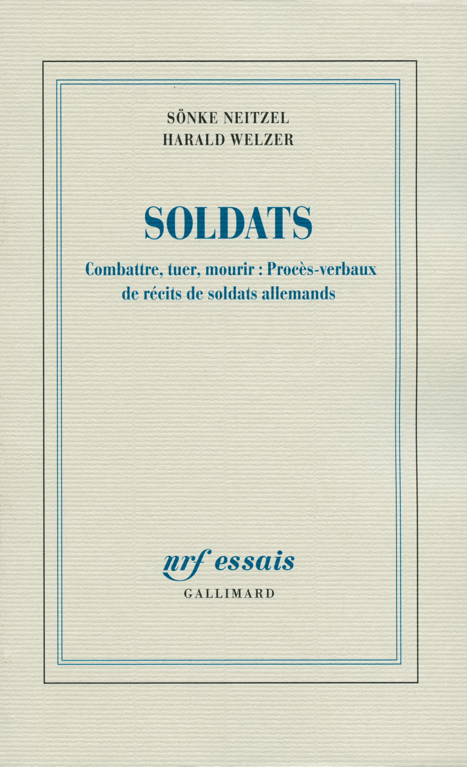 Soldats, Combattre, tuer, mourir : Procès-verbaux de récits de soldats allemands (9782070135905-front-cover)