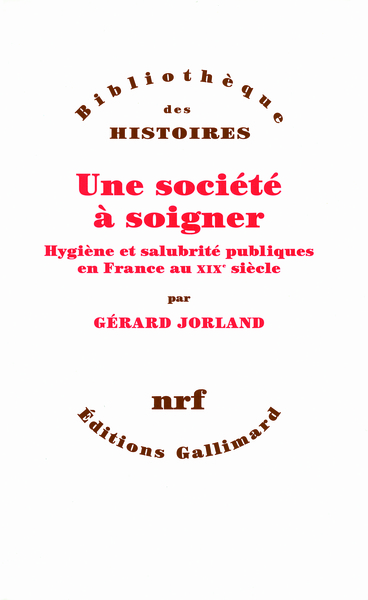Une société à soigner, Hygiène et salubrité publiques en France au XIXᵉ siècle (9782070126156-front-cover)