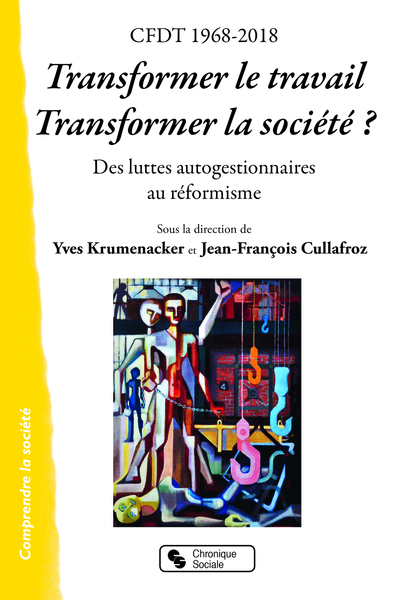 CFDT 1968-2018 TRANSFORMER LE TRAVAIL, TRANSFORMER LA SOCIETE ?, Des luttes autogestionnaires au réformisme (9782367175522-front-cover)
