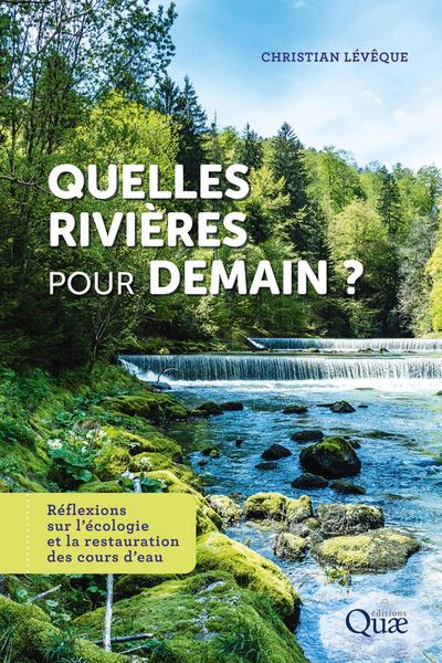 Quelles rivières pour demain ?, Réflexions sur l'écologie et la restauration des cours d'eau (9782759233199-front-cover)